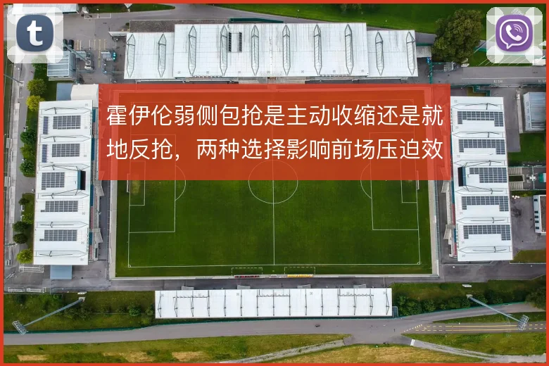 霍伊伦弱侧包抢是主动收缩还是就地反抢，两种选择影响前场压迫效率