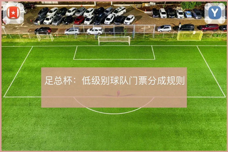 足总杯:低级别球队门票分成规则
