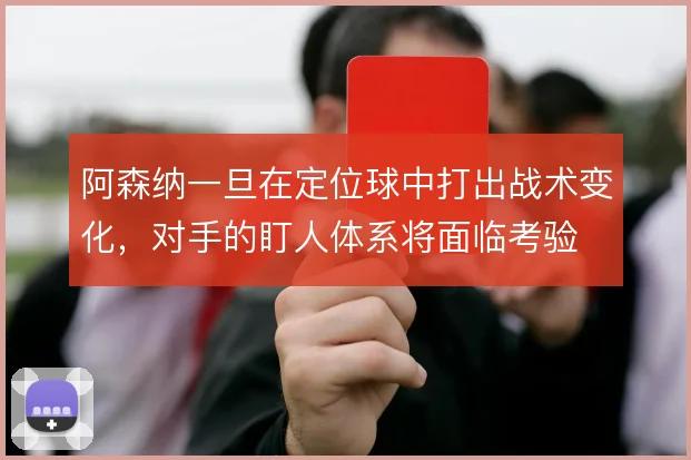 阿森纳一旦在定位球中打出战术变化，对手的盯人体系将面临考验