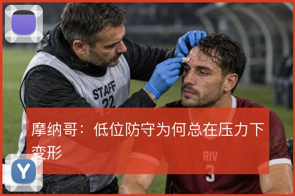 摩纳哥：低位防守为何总在压力下变形