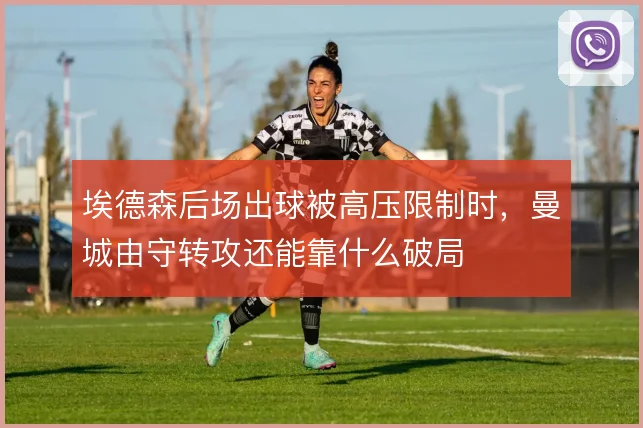埃德森后场出球被高压限制时，曼城由守转攻还能靠什么破局