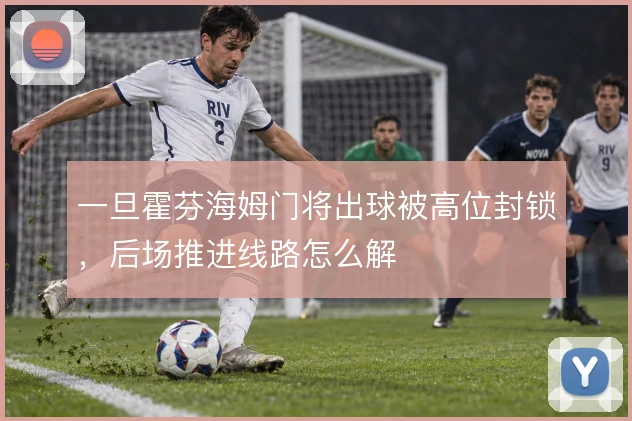 一旦霍芬海姆门将出球被高位封锁，后场推进线路怎么解