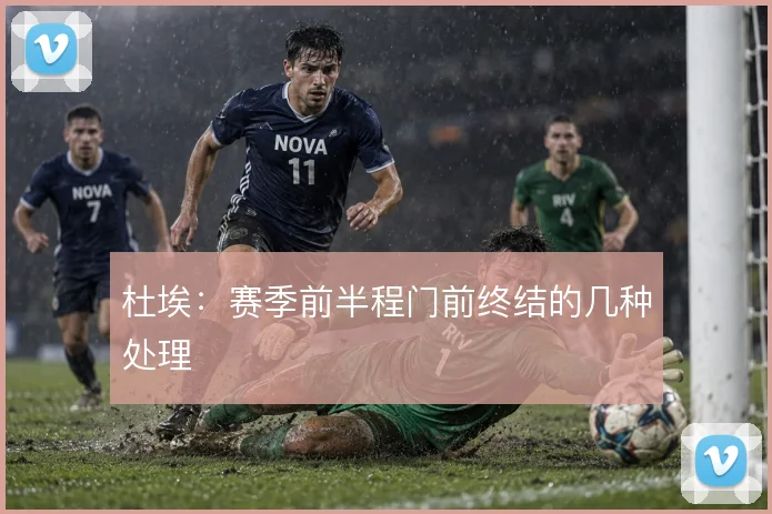 杜埃：赛季前半程门前终结的几种处理