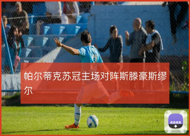 帕尔蒂克苏冠主场对阵斯滕豪斯缪尔