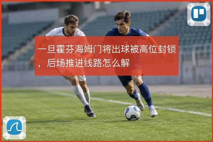 一旦霍芬海姆门将出球被高位封锁,后场推进线路怎么解